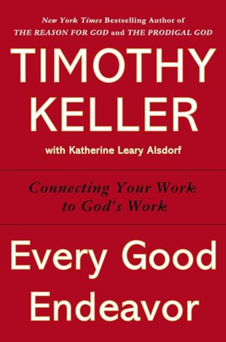 9780525952701: Every Good Endeavor: Connecting Your Work to God's Work