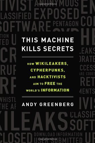 9780525953203: This Machine Kills Secrets: How WikiLeakers, Cypherpunks, and Hacktivists Aim to Free the World's Information