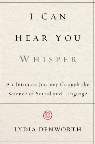 9780525953791: I Can Hear You Whisper: An Intimate Journey Through the Science of Sound and Language