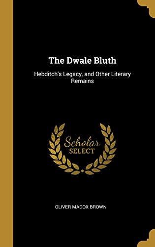 Stock image for The Dwale Bluth: Hebditch's Legacy, and Other Literary Remains for sale by Lucky's Textbooks