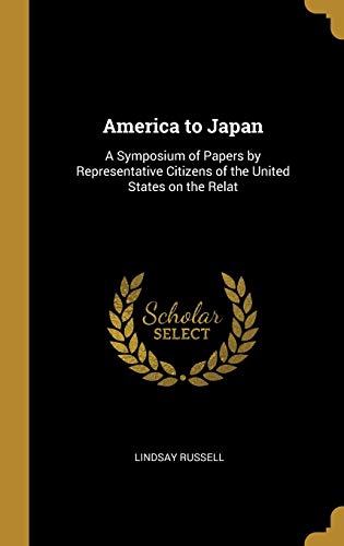 Stock image for America to Japan: A Symposium of Papers by Representative Citizens of the United States on the Relat for sale by Lucky's Textbooks