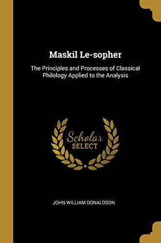 9780526251100: Maskil Le-sopher: The Principles and Processes of Classical Philology Applied to the Analysis