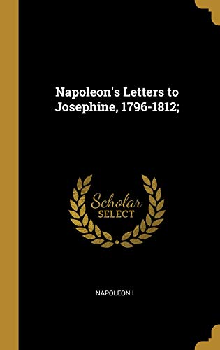 9780526322046: Napoleon's Letters to Josephine, 1796-1812;