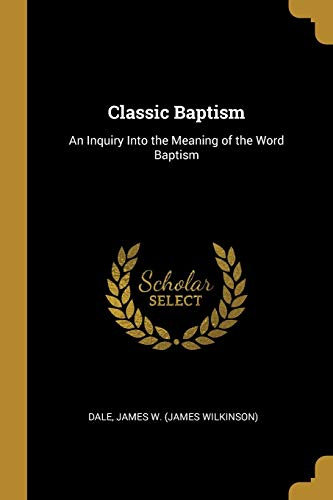 Beispielbild fr Classic Baptism: An Inquiry Into the Meaning of the Word Baptism zum Verkauf von PlumCircle