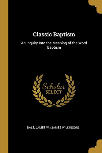 Imagen de archivo de Classic Baptism: An Inquiry Into the Meaning of the Word Baptism a la venta por PlumCircle