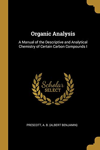 9780526354993: Organic Analysis: A Manual of the Descriptive and Analytical Chemistry of Certain Carbon Compounds I