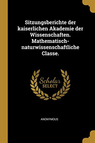 9780526394982: Sitzungsberichte der kaiserlichen Akademie der Wissenschaften. Mathematisch-naturwissenschaftliche Classe.