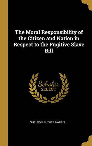 Imagen de archivo de The Moral Responsibility of the Citizen and Nation in Respect to the Fugitive Slave Bill a la venta por Lucky's Textbooks