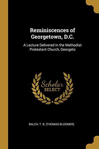 Stock image for Reminiscences of Georgetown, D.C.: A Lecture Delivered in the Methodist Protestant Church, Georgeto for sale by ALLBOOKS1