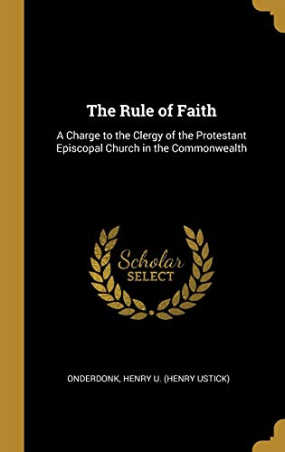 Imagen de archivo de The Rule of Faith: A Charge to the Clergy of the Protestant Episcopal Church in the Commonwealth a la venta por Lucky's Textbooks