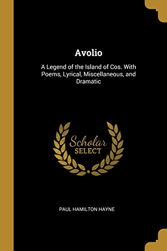 9780526700608: Avolio: A Legend of the Island of Cos. With Poems, Lyrical, Miscellaneous, and Dramatic