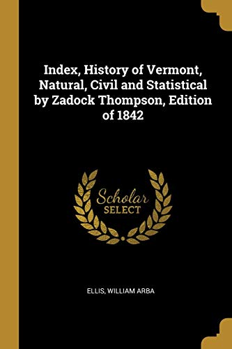 9780526743476: Index, History of Vermont, Natural, Civil and Statistical by Zadock Thompson, Edition of 1842