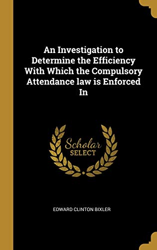 Stock image for An Investigation to Determine the Efficiency With Which the Compulsory Attendance law is Enforced In for sale by Lucky's Textbooks