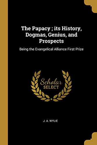 9780526766925: The Papacy ; its History, Dogmas, Genius, and Prospects: Being the Evangelical Alliance First Prize