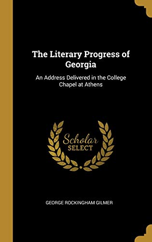 Stock image for The Literary Progress of Georgia: An Address Delivered in the College Chapel at Athens for sale by Lucky's Textbooks