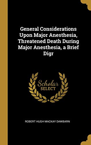 Stock image for General Considerations Upon Major Anesthesia, Threatened Death During Major Anesthesia, a Brief Digr for sale by Lucky's Textbooks