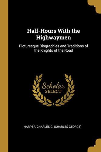 Imagen de archivo de Half-Hours With the Highwaymen: Picturesque Biographies and Traditions of the Knights of the Road a la venta por Lucky's Textbooks
