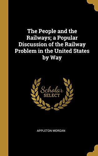 Imagen de archivo de The People and the Railways; a Popular Discussion of the Railway Problem in the United States by Way a la venta por Lucky's Textbooks
