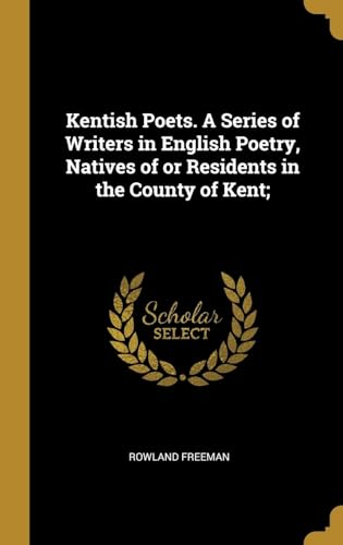 Imagen de archivo de Kentish Poets. A Series of Writers in English Poetry, Natives of or Residents in the County of Kent; a la venta por Lucky's Textbooks