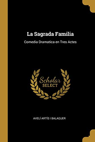 Imagen de archivo de La Sagrada Familia: Comedia Dramatica en Tres Actes (Spanish Edition) a la venta por Lucky's Textbooks