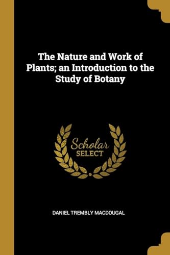 9780526998661: The Nature and Work of Plants; an Introduction to the Study of Botany