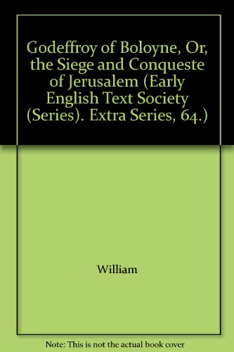 Godeffroy of Boloyne, Or, the Siege and Conqueste of Jerusalem (Early English Text Society (Series). Extra Series, 64.) (English, French and Latin Edition) (9780527002695) by William; Colvin, Mary Noyes; Caxton, William