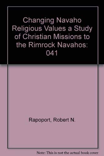 Changing Navaho Religious Values: A Study of Christian Missions to the Rimrock Navahos.; (Reports...