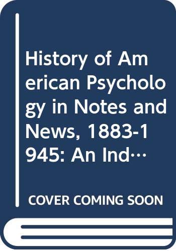 History of American Psychology in Notes and News, 1883-1945: An Index to Journal Sources (Bibliographies in the History of Psychology and Psychiatry) (9780527066260) by Benjamin, Ludy T.