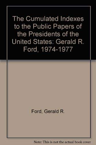 Imagen de archivo de The Cumulated Indexes to the Public Papers of the Presidents of the United States : Gerald R. Ford, 1974-1977 a la venta por Better World Books