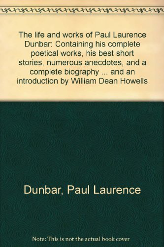 9780527256203: The life and works of Paul Laurence Dunbar: Containing his complete poetical works, his best short stories, numerous anecdotes, and a complete ... : and an introduction by William Dean Howells