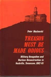 Beispielbild fr TREASON MUST BE MADE ODIOUS: Military Occupation and Wartime Reconstruction in Nashville, Tennessee, 1862-65/KTO Studies in American History Series zum Verkauf von Shoemaker Booksellers