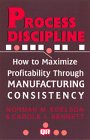 Stock image for Process Discipline : How to Maximize Profitability and Quality Through Manufacturing Consistency for sale by Better World Books