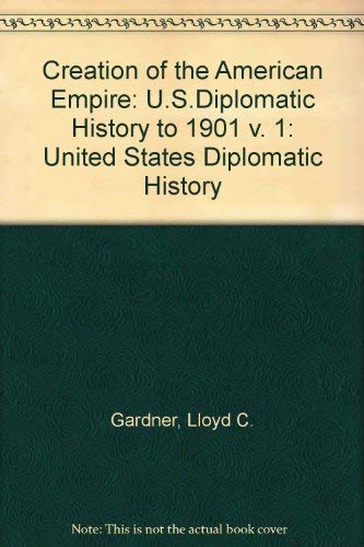 9780528660023: Creation of the American Empire: U.S.Diplomatic History to 1901 v. 1: United States Diplomatic History