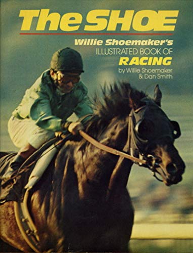 Stock image for The Shoe: Willie Shoemaker's Book of Racing (INSCRIBED) for sale by Wm Burgett Bks and Collectibles