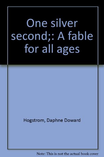 One silver second;: A fable for all ages (9780528821882) by Hogstrom, Daphne Doward