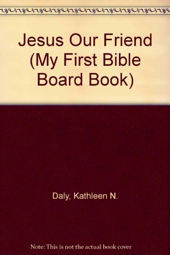 Jesus Our Friend (My First Bible Board Book) (9780528824944) by Daly, Kathleen N.