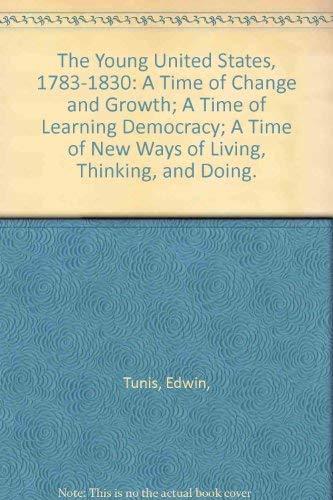 9780529039927: The Young United States, 1783-1830: A Time of Change and Growth; A Time of Learning Democracy; A Time of New Ways of Living, Thinking, and Doing.