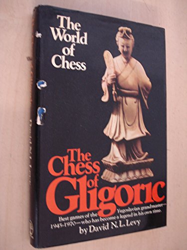

The Chess of Gligoric: Best Games of the Yugoslavian Grand Master - 1945-1970 - Who Has Become a Legend in His Own Time