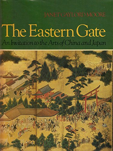 The Eastern Gate; An Invitation To The Arts Of China And Japan