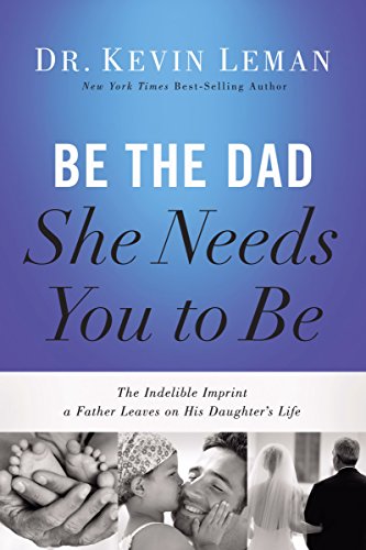 Imagen de archivo de Be the Dad She Needs You to Be: The Indelible Imprint a Father Leaves on His Daughter's Life by Kevin Leman (2014-05-20) a la venta por Jenson Books Inc