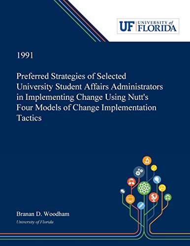 Stock image for Preferred Strategies of Selected University Student Affairs Administrators in Implementing Change Using Nutt's Four Models of Change Implementation Tactics for sale by Lucky's Textbooks