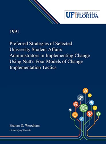 Stock image for Preferred Strategies of Selected University Student Affairs Administrators in Implementing Change Using Nutt's Four Models of Change Implementation Tactics for sale by Buchpark