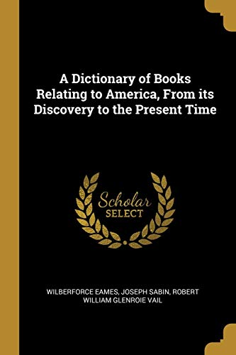 9780530148755: A Dictionary of Books Relating to America, From its Discovery to the Present Time