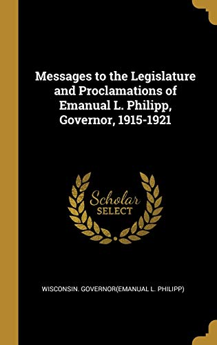 9780530281124: Messages to the Legislature and Proclamations of Emanual L. Philipp, Governor, 1915-1921
