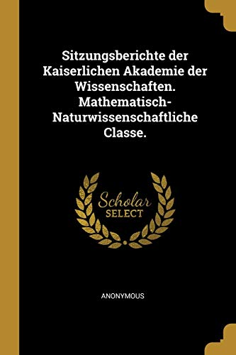 9780530319568: Sitzungsberichte der Kaiserlichen Akademie der Wissenschaften. Mathematisch-Naturwissenschaftliche Classe.