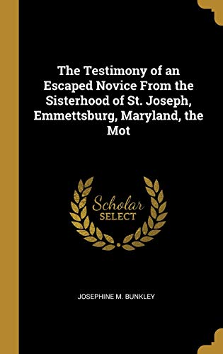 Stock image for The Testimony of an Escaped Novice From the Sisterhood of St. Joseph, Emmettsburg, Maryland, the Mot for sale by Lucky's Textbooks