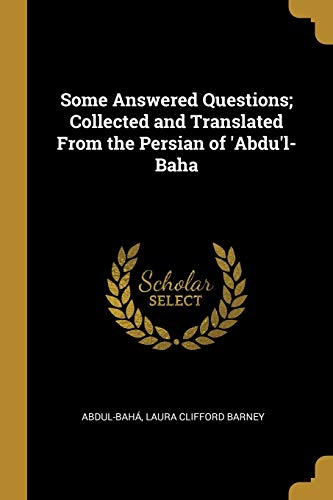 Stock image for Some Answered Questions; Collected and Translated From the Persian of 'Abdu'l-Baha for sale by SecondSale