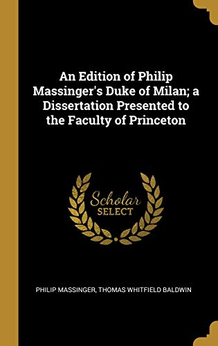 Stock image for An Edition of Philip Massinger's Duke of Milan; a Dissertation Presented to the Faculty of Princeton for sale by Lucky's Textbooks