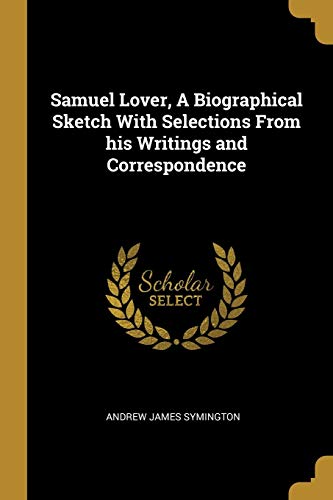 9780530659039: Samuel Lover, A Biographical Sketch With Selections From his Writings and Correspondence