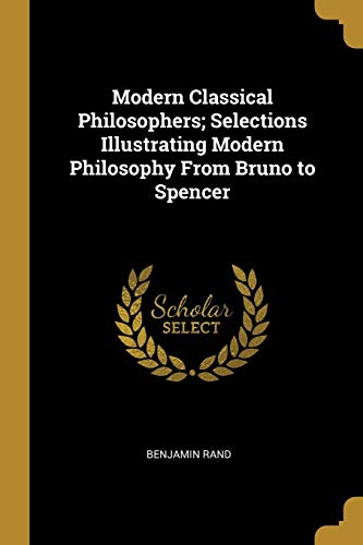 9780530760629: Modern Classical Philosophers; Selections Illustrating Modern Philosophy From Bruno to Spencer